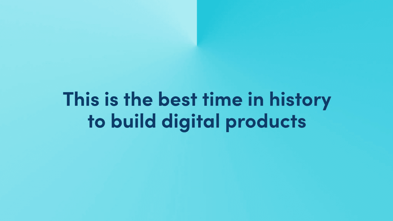 best time in history to build digital products